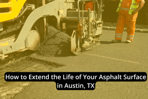 Workers operate machinery to lay fresh asphalt surface on a road. Text overlay reads: "How to Extend the Lifespan of Your Asphalt Surface in Austin, TX.